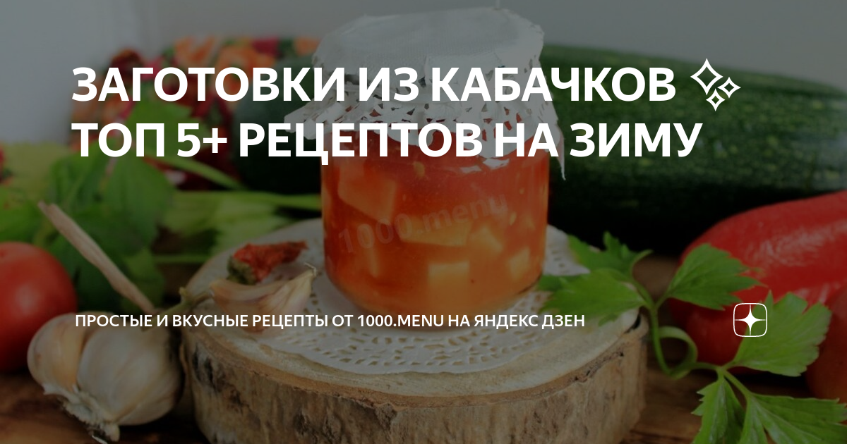 Рецепты из кабачков на зиму: простые и вкусные заготовки