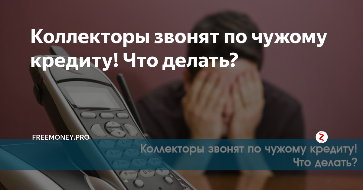 Звонят коллекторы. Звонят коллекторы что делать. Звонят коллекторы по чужому займу. Звонят коллекторы по чужому кредиту что делать. Коллекторы записи разговоров.