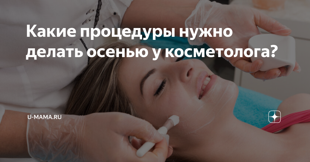 Какие процедуры нужно делать осенью у косметолога? | U-mama.ru | Дзен