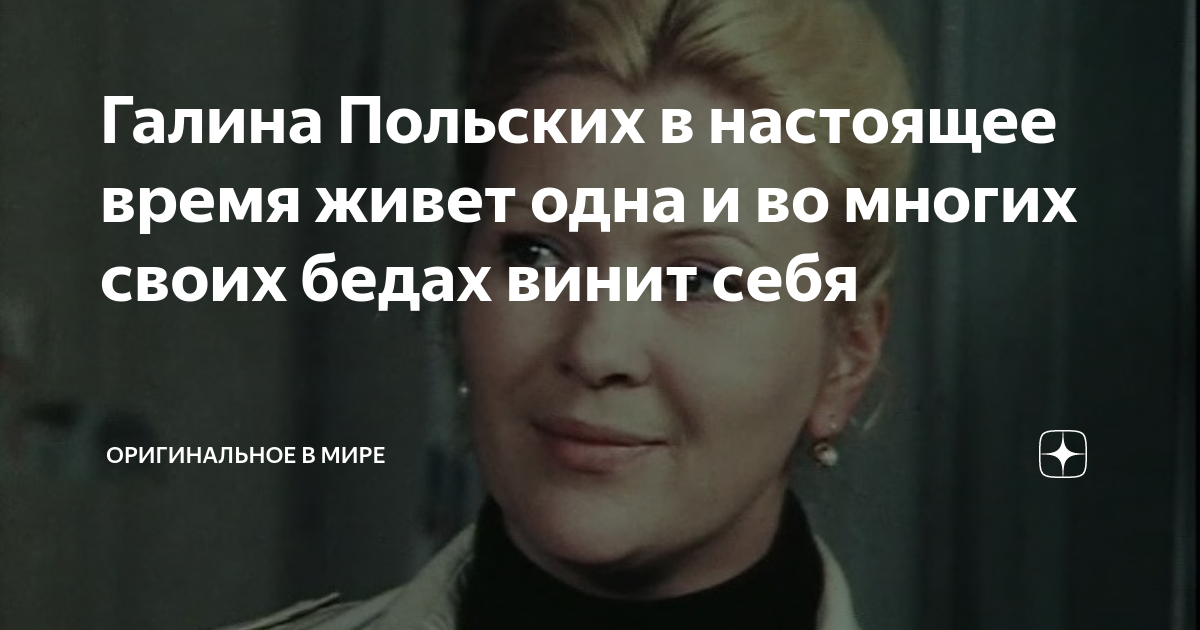 Галина Польских в настоящее время живет одна и во многих своих бедах ...