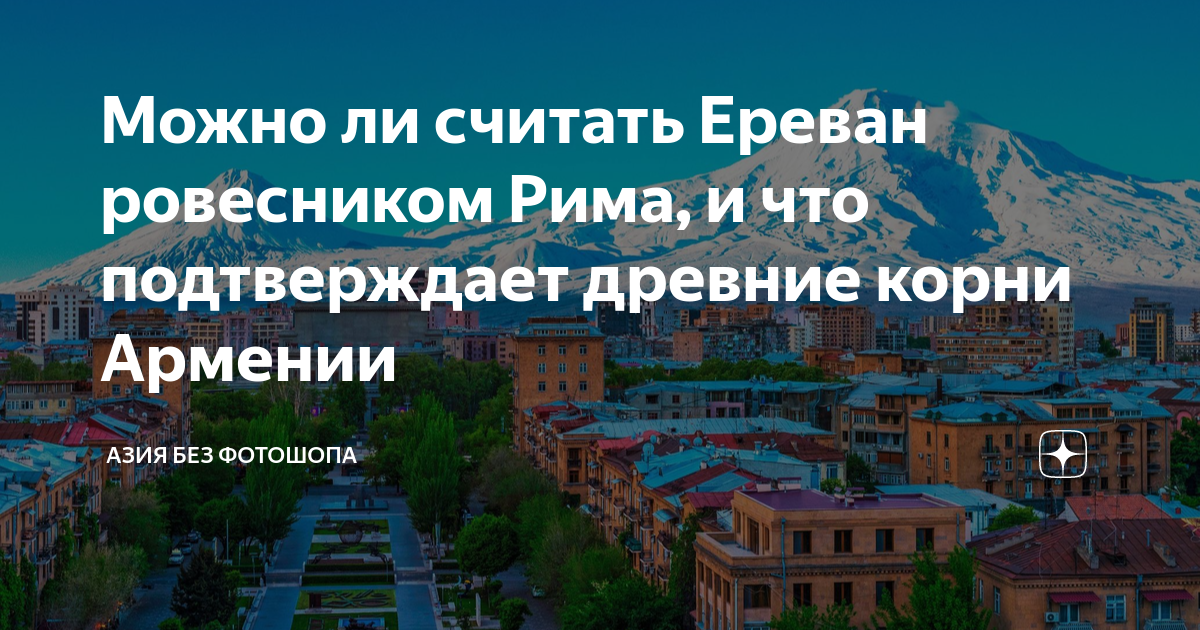 Можно ли считать Ереван ровесником Рима, и что подтверждает древние ...