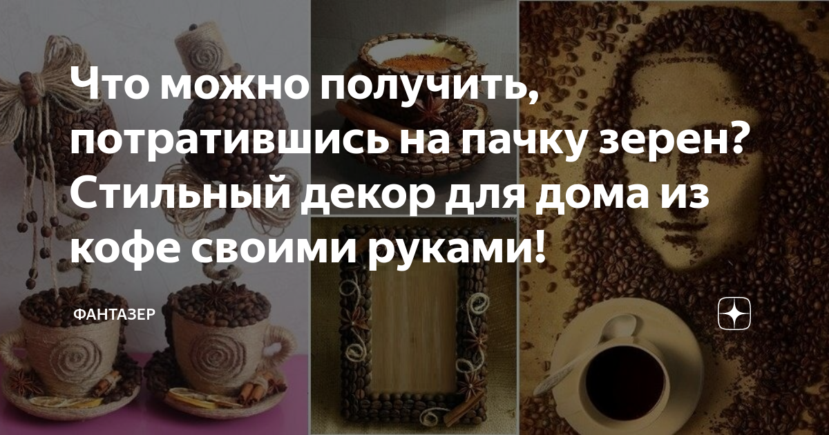 Поделки из кофейных зерен своими руками - простые и понятные мастер-классы и изящные фото идеи