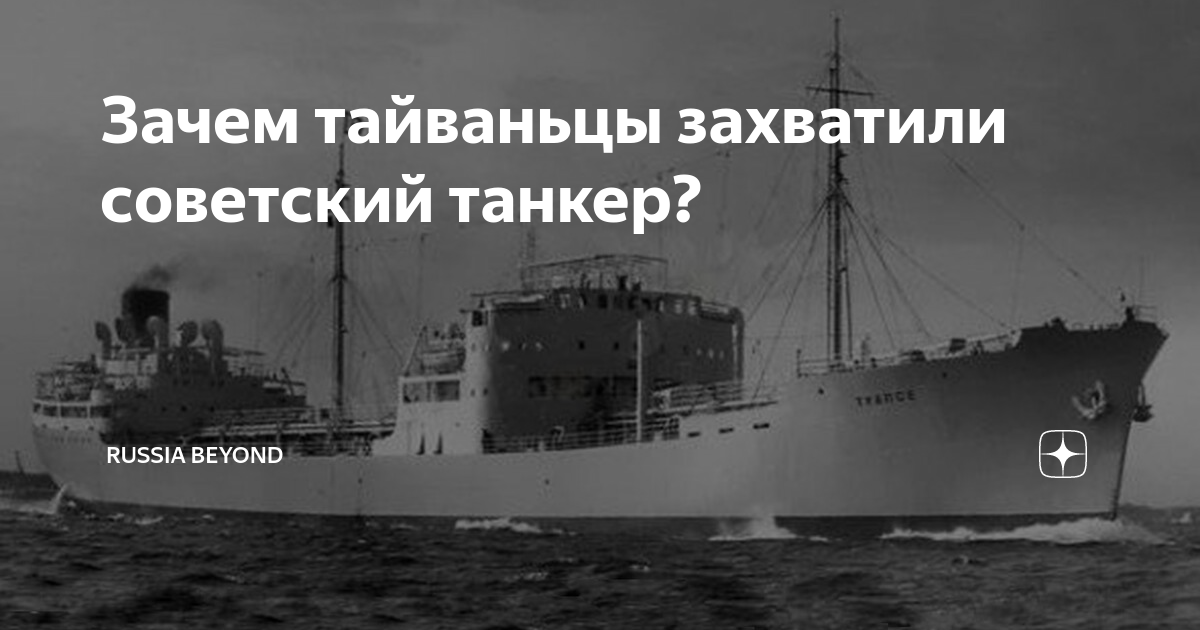 Зачем тайваньцы захватили советский танкер? | Узнай Россию | Дзен
