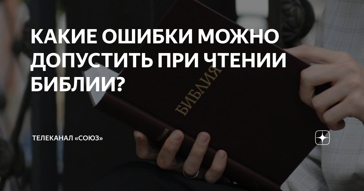 КАКИЕ ОШИБКИ МОЖНО ДОПУСТИТЬ ПРИ ЧТЕНИИ БИБЛИИ? | Телеканал «СОЮЗ» | Дзен