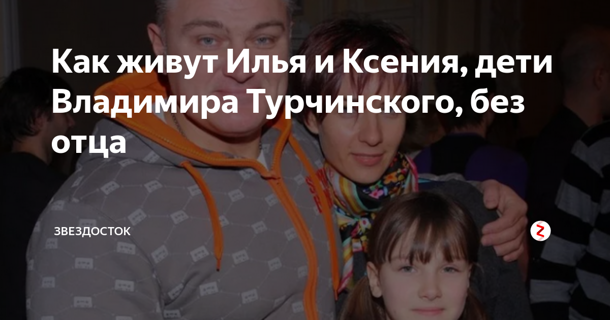 Как живут Илья и Ксения, дети Владимира Турчинского, без отца ...
