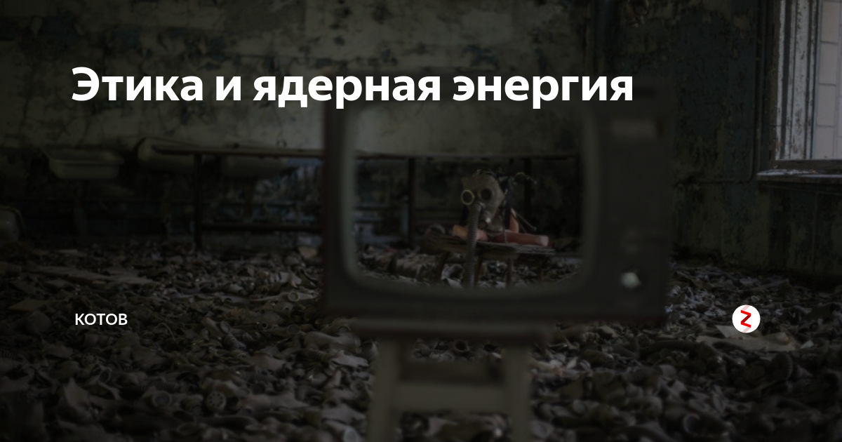 Этика и ядерная энергия | Котов | Дзен