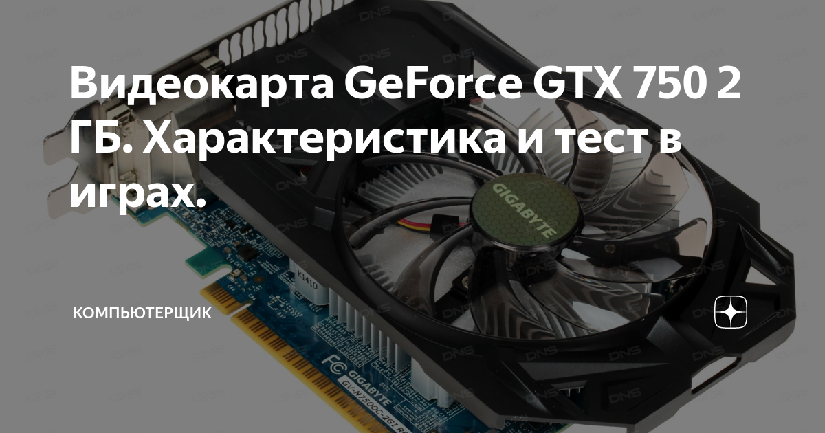 Видеокарта GeForce GTX 750 2 ГБ. Характеристика и тест в играх ...