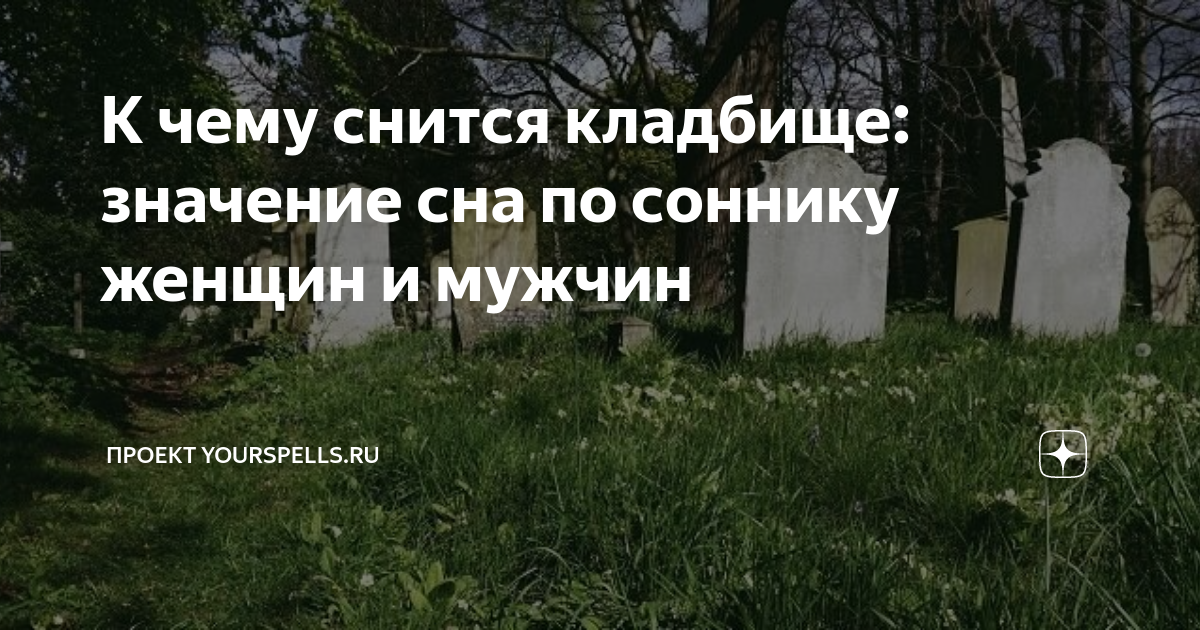 К чему снится кладбище: значение сна по соннику женщин и мужчин | Проект сыромять.рф | Дзен