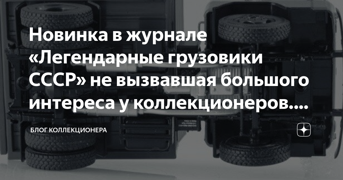 Новинка в журнале «Легендарные грузовики СССР» не вызвавшая большого ...