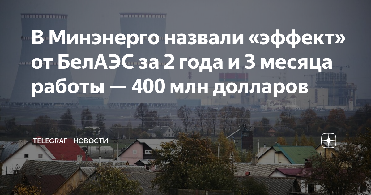 В Минэнерго назвали эффект от БелАЭС за 2 года и 3 месяца работы — 400 млн долларов Telegraf 