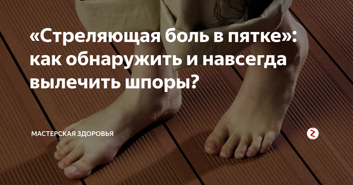«Стреляющая боль в пятке»: как обнаружить и навсегда вылечить шпоры ...
