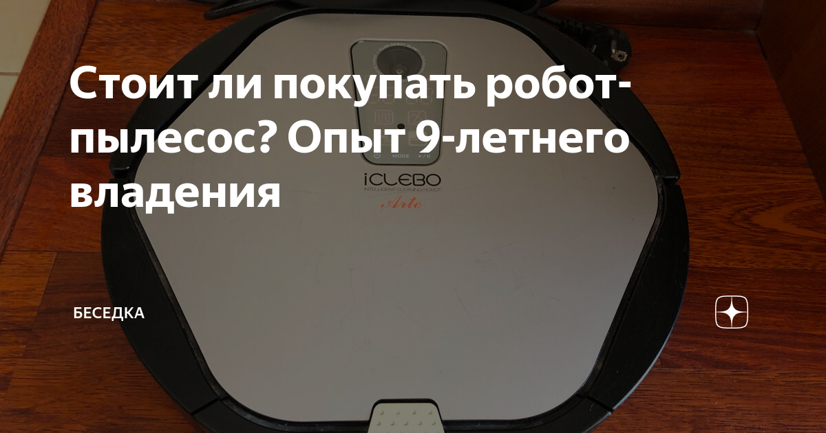 Стоит ли покупать робот-пылесос? Опыт 9-летнего владения | Беседка | Дзен