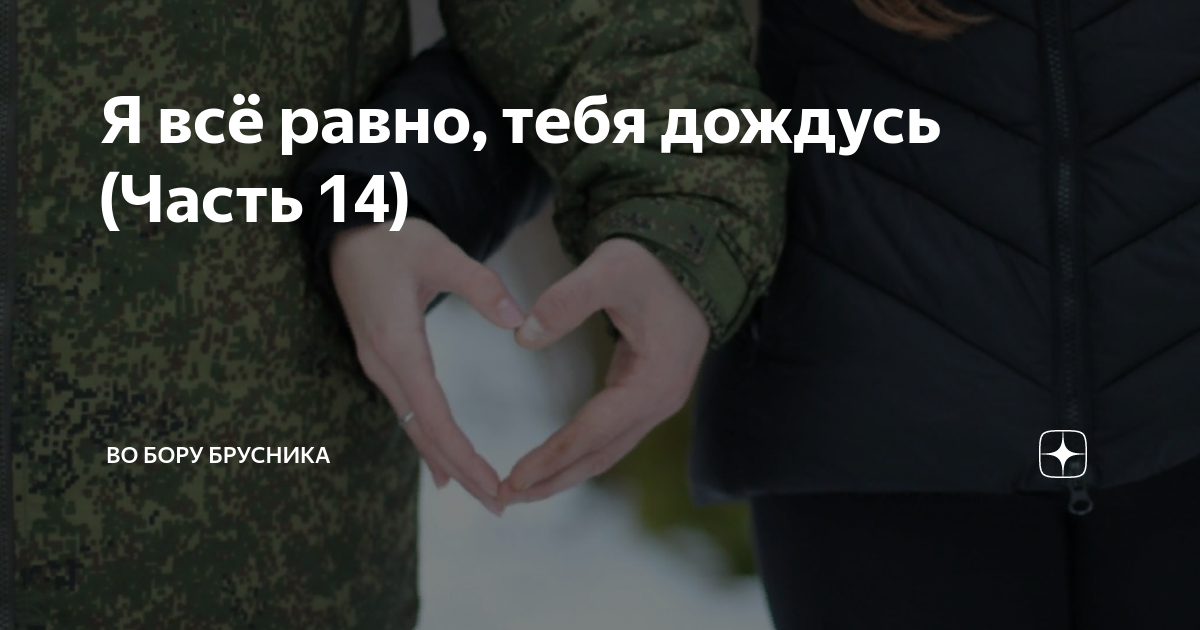 Я всё равно, тебя дождусь (Часть 14) | Брусникины рассказы | Дзен