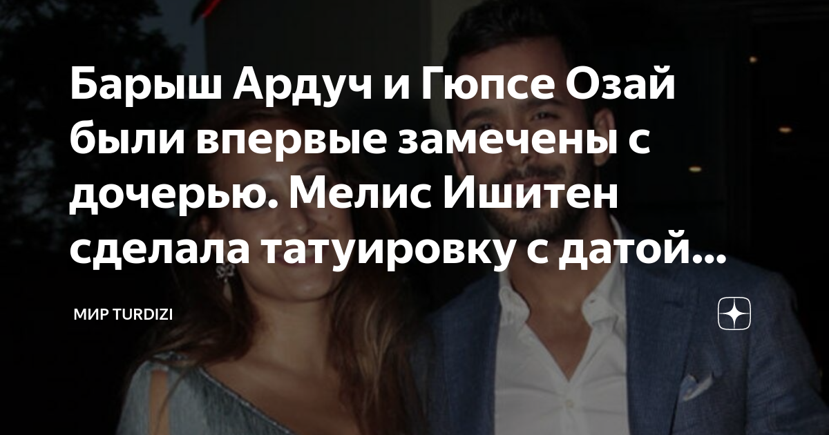 Барыш Ардуч и Гюпсе Озай были впервые замечены с дочерью. Мелис Ишитен ...