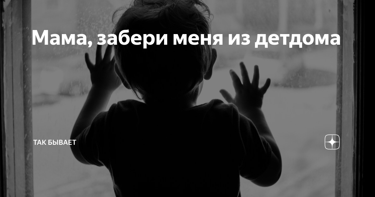 Мама, забери меня из детдома | Так бывает | Дзен