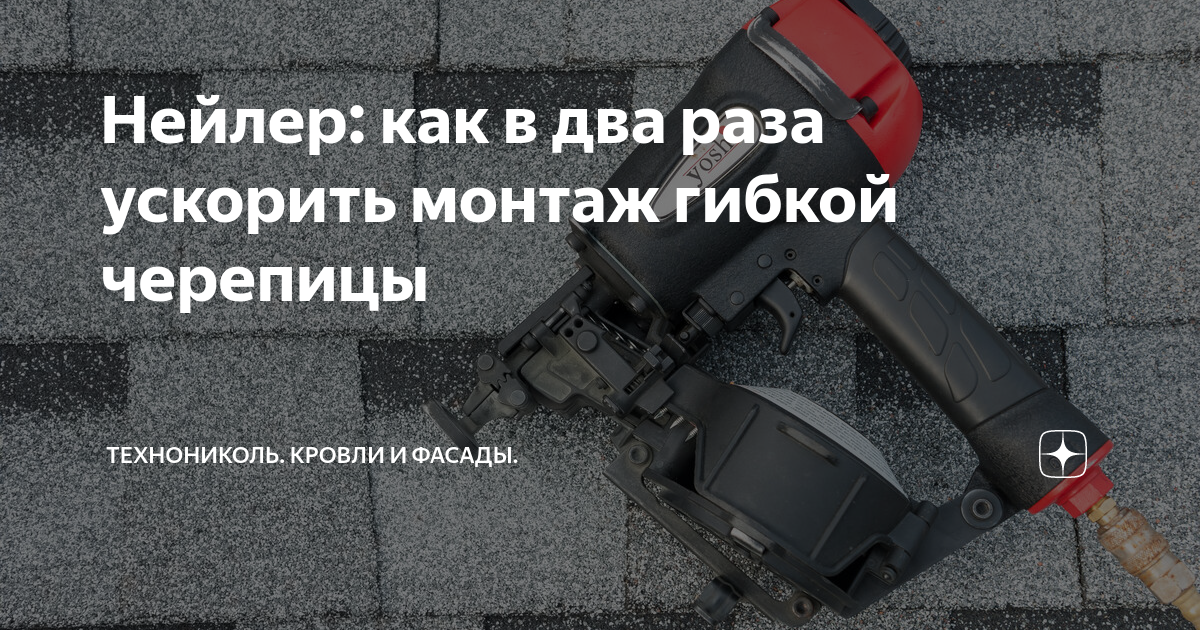Нейлер: как в два раза ускорить монтаж гибкой черепицы | ТЕХНОНИКОЛЬ ...