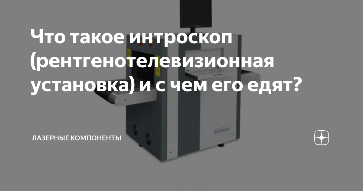 Что такое интроскоп (рентгенотелевизионная установка) и с чем его едят ...