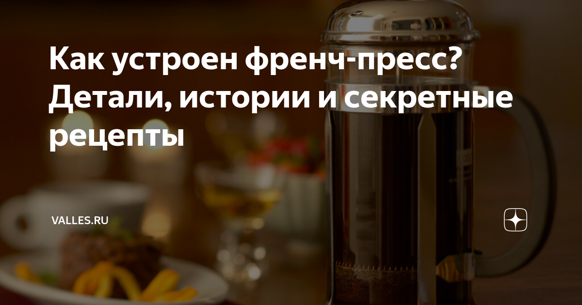 Как устроен френч-пресс? Детали, истории и секретные рецепты | Valles ...