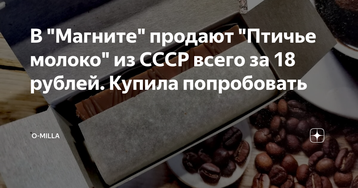 В "Магните" продают "Птичье молоко" из СССР всего за 18 рублей. Купила ...