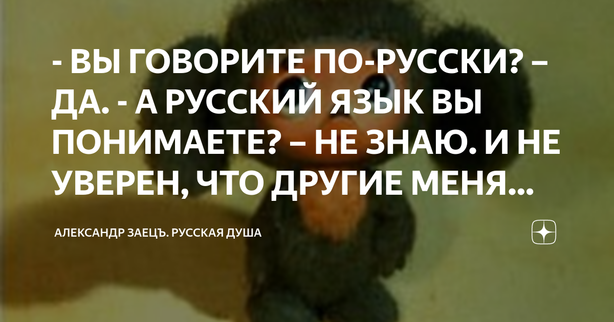- ВЫ ГОВОРИТЕ ПО-РУССКИ? – ДА. - А РУССКИЙ ЯЗЫК ВЫ ПОНИМАЕТЕ? – НЕ ЗНАЮ ...