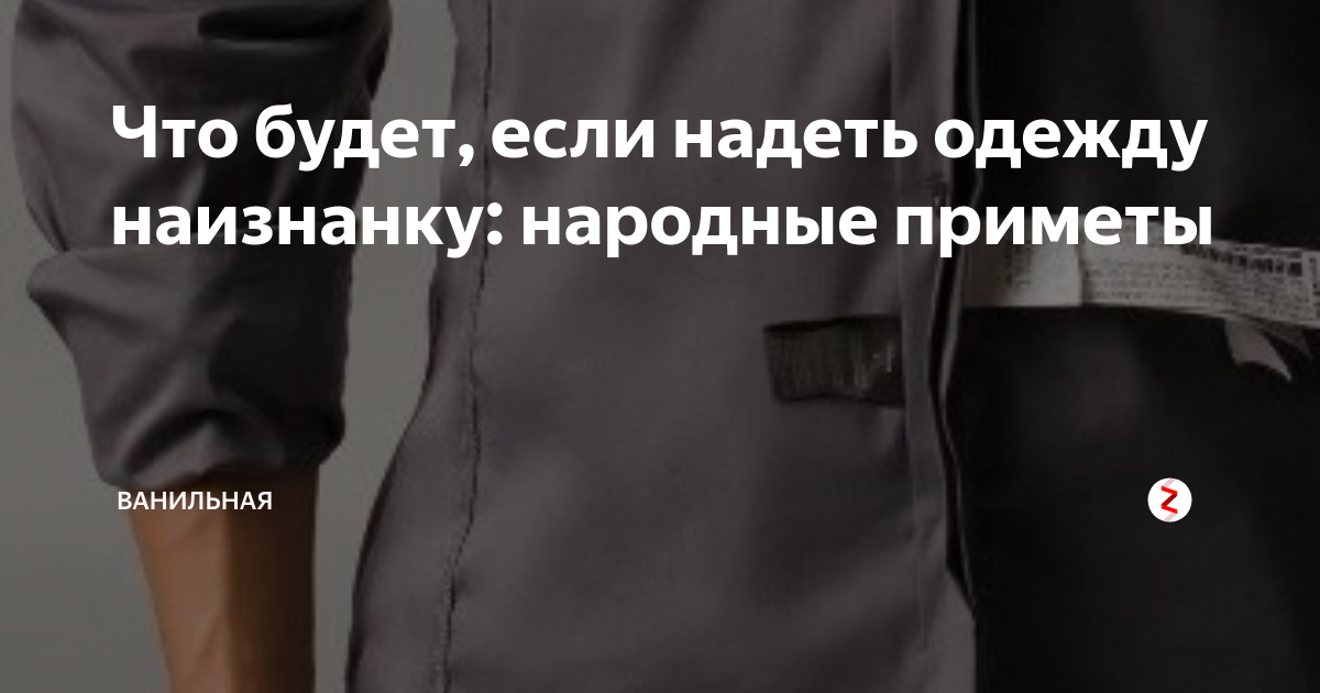 Почему нельзя носить одежду наизнанку - народные приметы и предрассудки