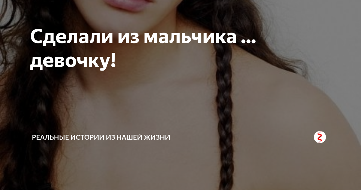 Сделали из мальчика ... девочку! | Реальные истории из нашей жизни | Дзен