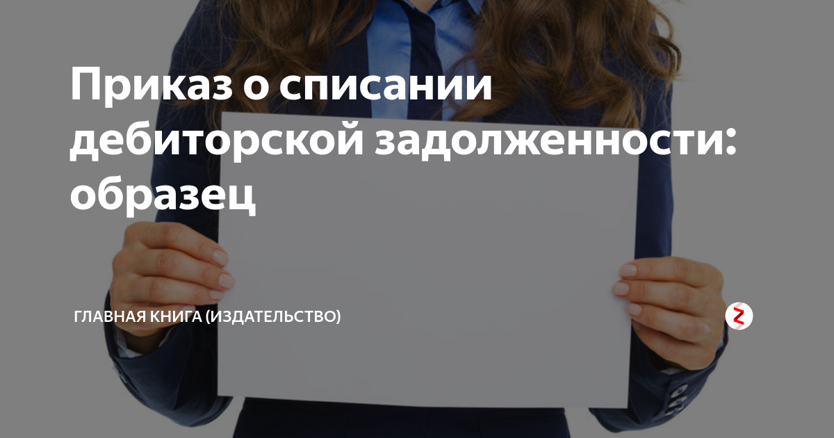 Приказ о списании дебиторской задолженности: образец | Журнал для ...
