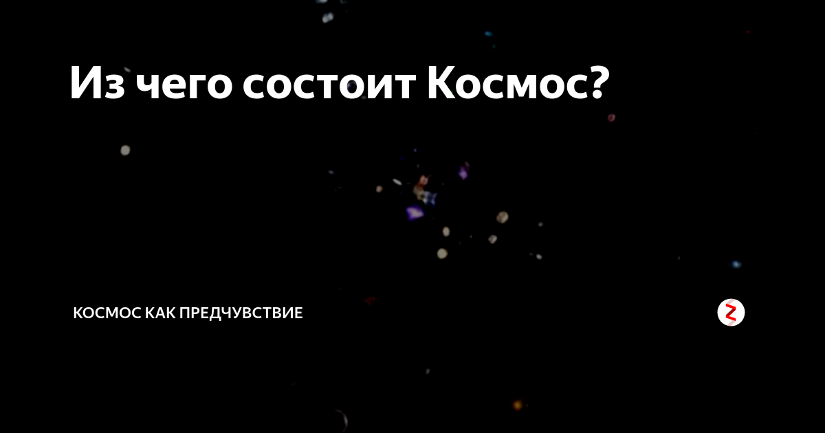 Из чего состоит Космос? | Космос как предчувствие | Дзен