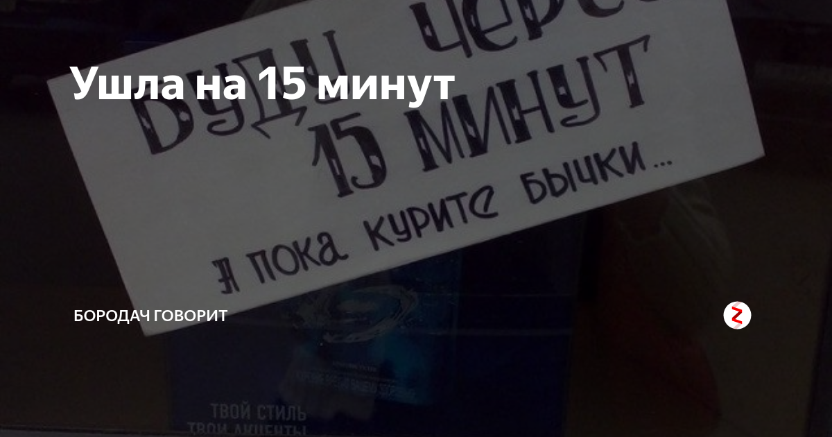 После 15 минут можно уходить. Ушла на 5 минут. Ушла на 15 минут картинка. Табличка ушел на 15 минут. Ушел на перерыв 15 минут.