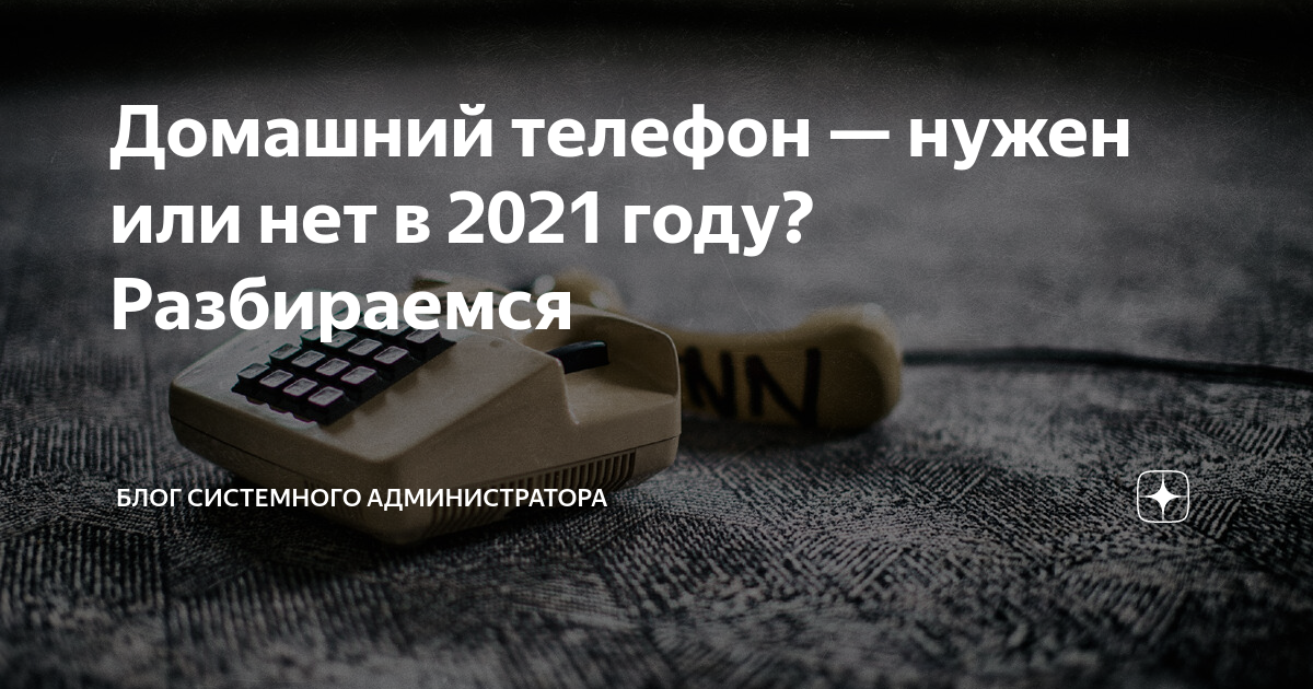 Домашний телефон — нужен или нет в 2021 году? Разбираемся | Блог ...