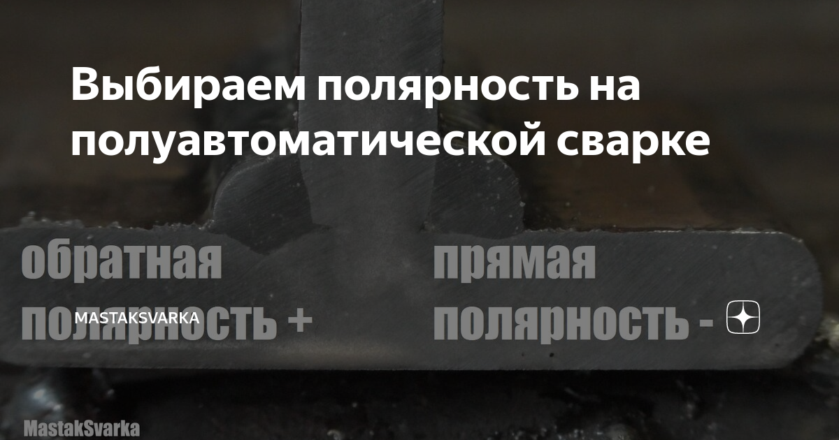Выбираем полярность на полуавтоматической сварке | MastakSvarka | Дзен
