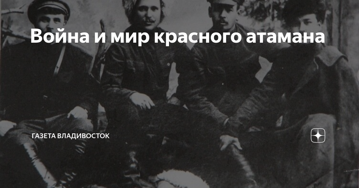 Война и мир красного атамана | Газета Владивосток | Дзен