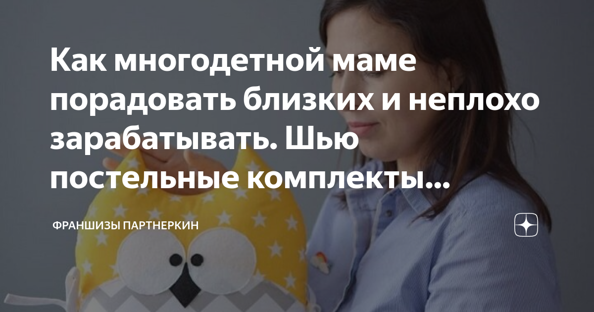 Как многодетной маме порадовать близких и неплохо зарабатывать Шью