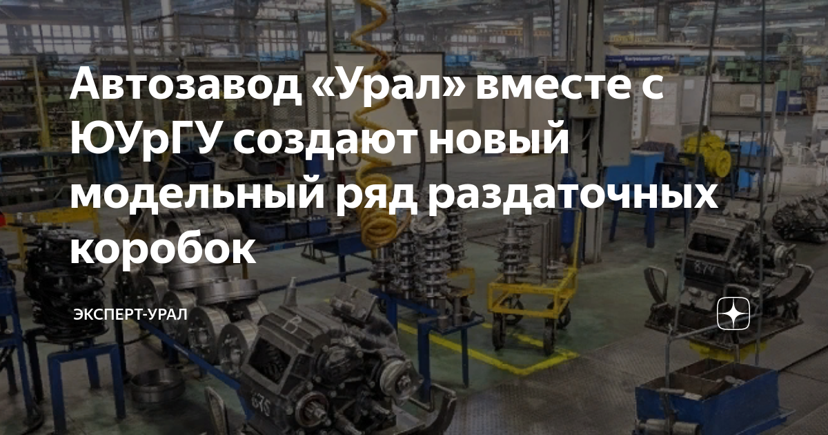 Автозавод «Урал» вместе с ЮУрГУ создают новый модельный ряд раздаточных ...