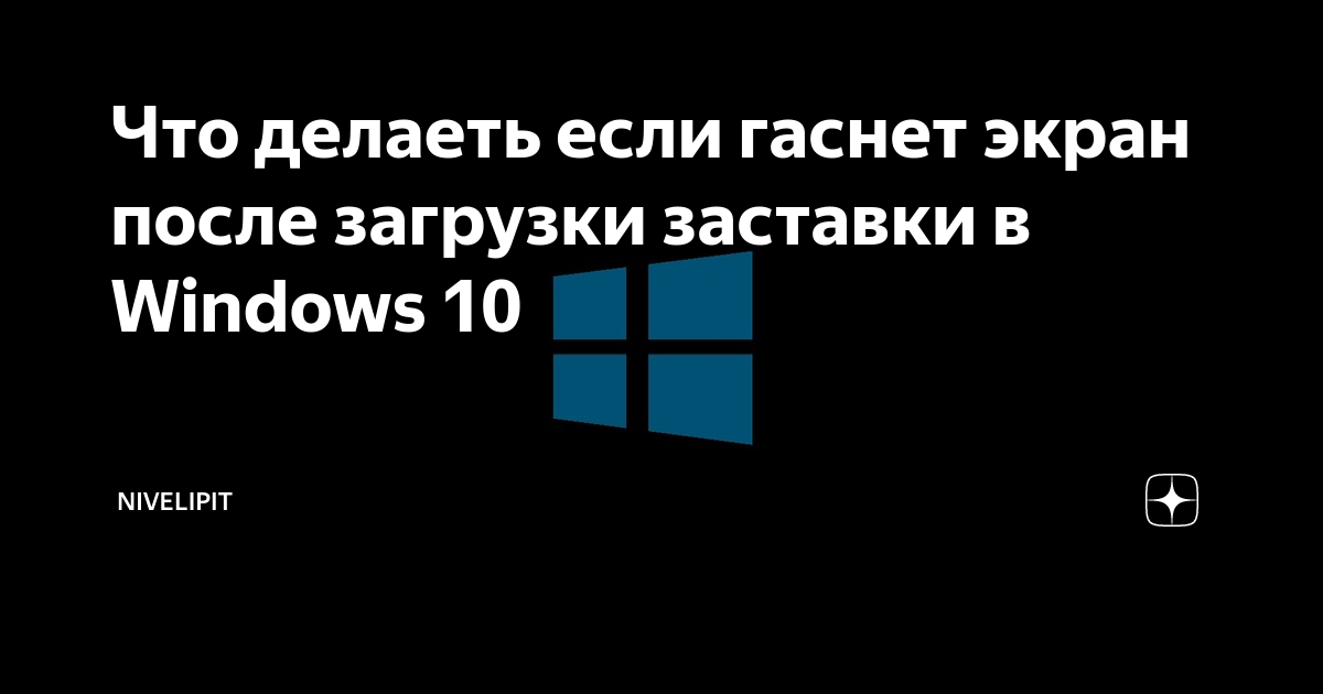 Что делаеть если гаснет экран после загрузки заставки в Windows 10