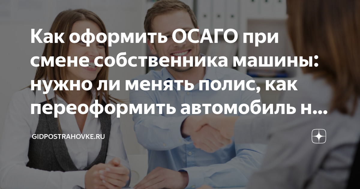 Как оформить ОСАГО при смене собственника машины: нужно ли менять полис ...