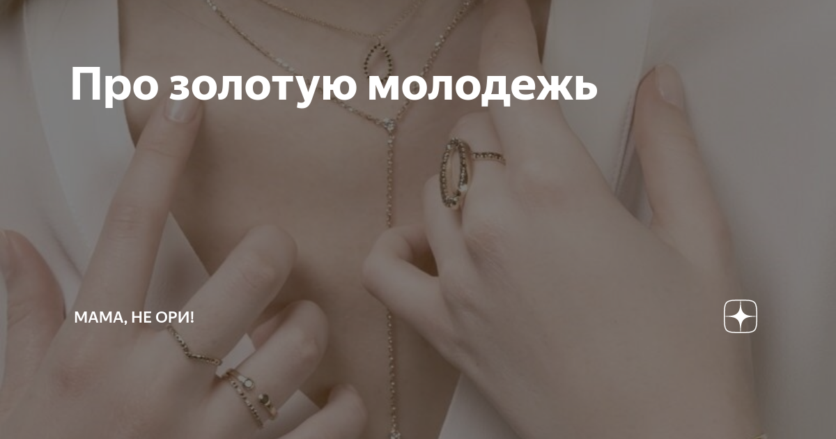 Про золотую молодежь | Мама, не ори! | Дзен