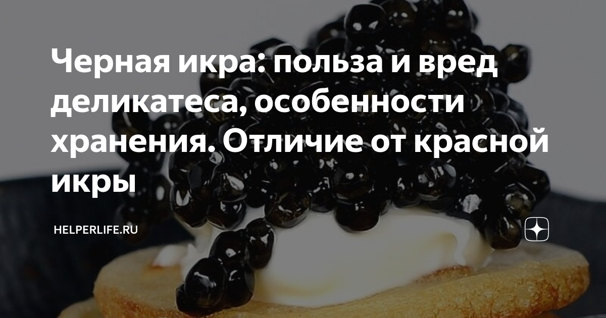 Черная икра: польза и вред деликатеса, особенности хранения. Отличие от ...