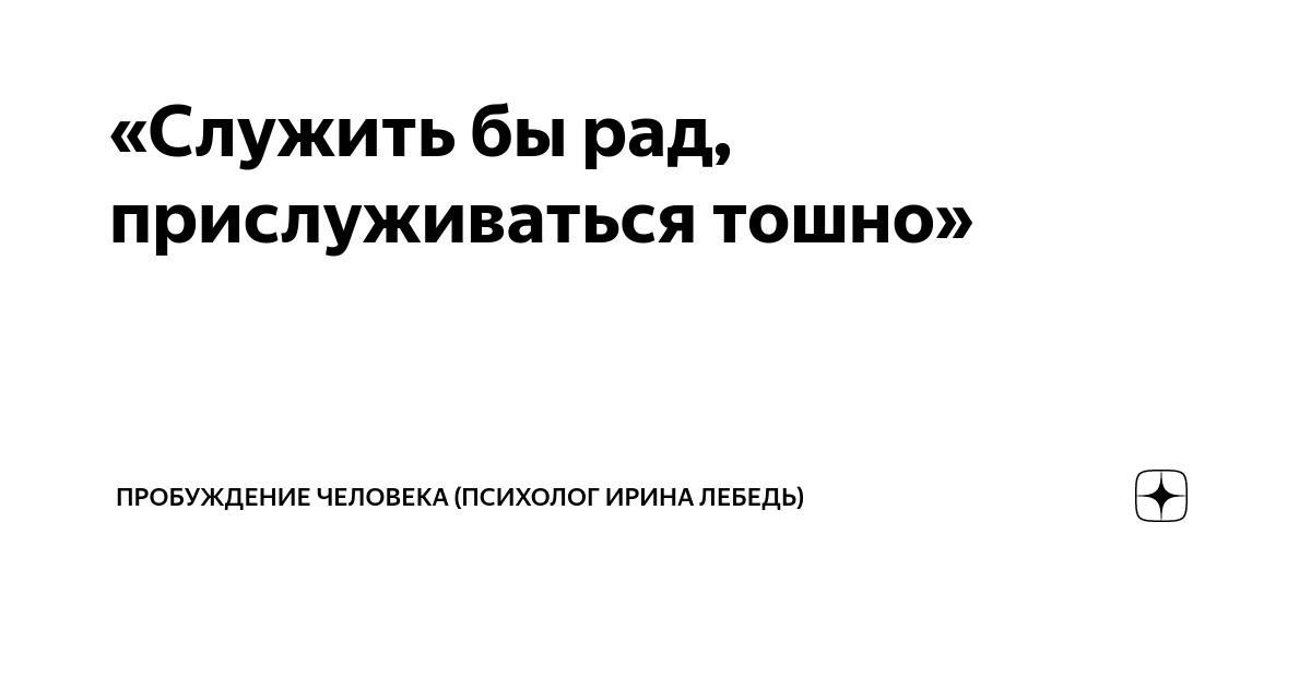 Служил бы рад прислуживаться тошно кто сказал. Служил бы рад прислуживаться тошно кто сказал