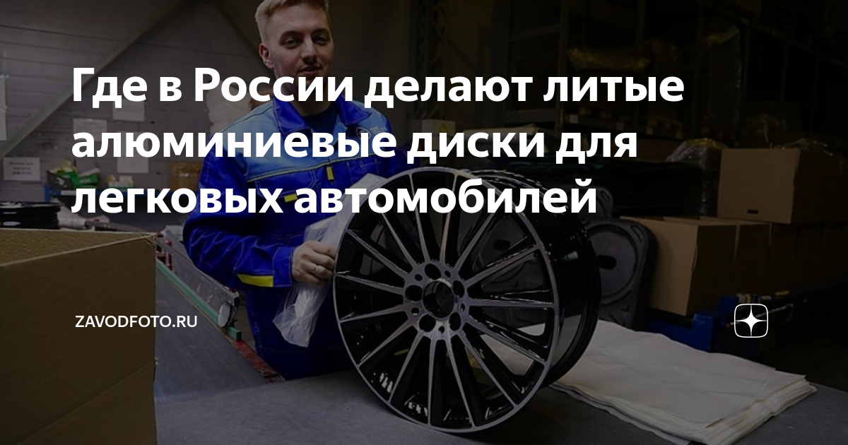 Где в России делают литые алюминиевые диски для легковых автомобилей ...
