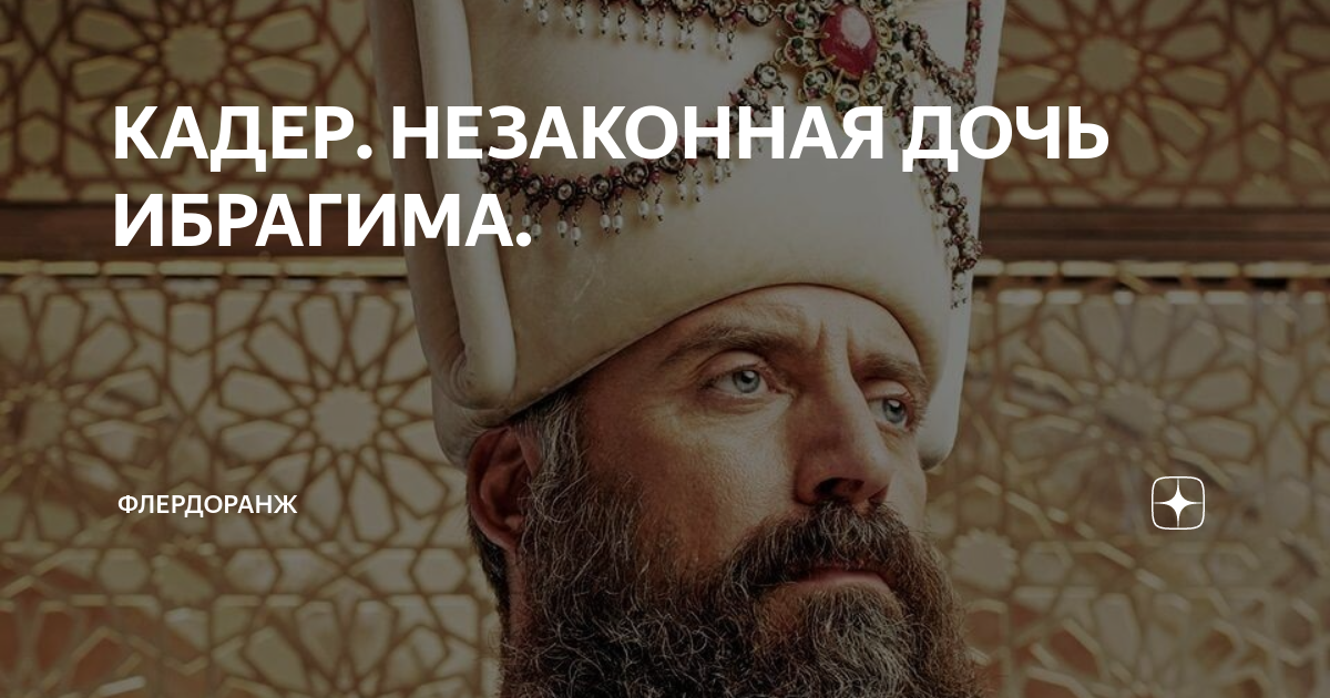 КАДЕР. НЕЗАКОННАЯ ДОЧЬ ИБРАГИМА. | Флердоранж | Дзен