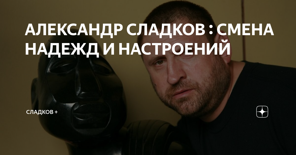 АЛЕКСАНДР СЛАДКОВ : СМЕНА НАДЕЖД И НАСТРОЕНИЙ | Сладков + | Дзен