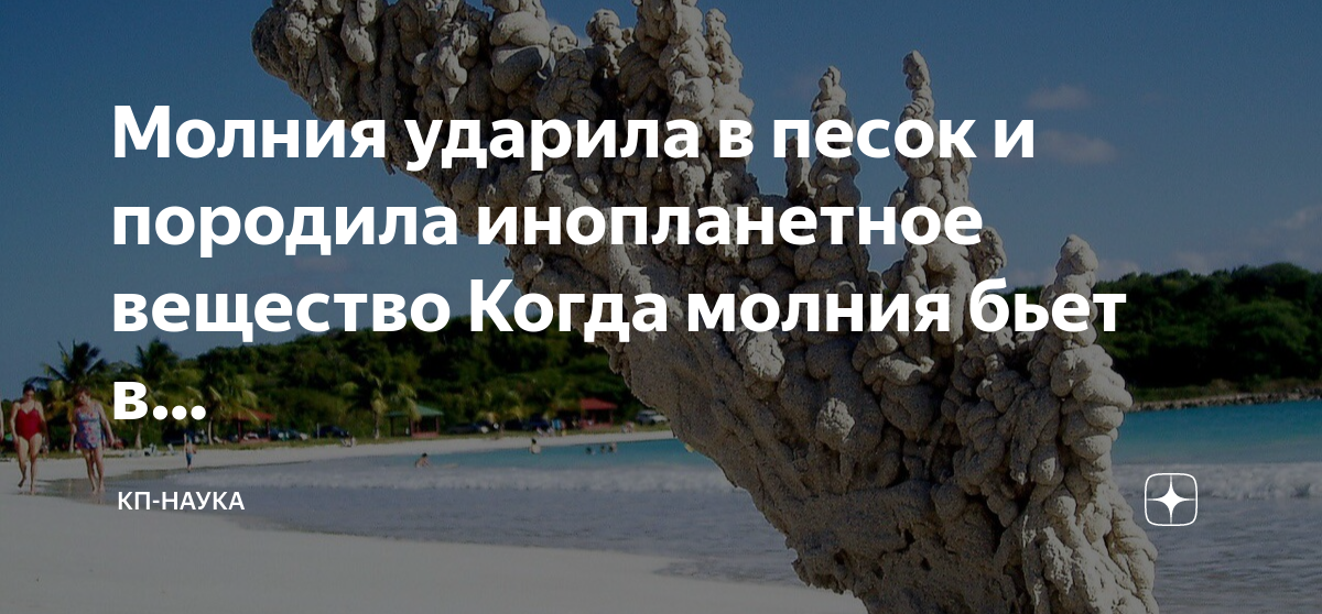 Молния ударила в песок и породила инопланетное вещество Когда молния ...