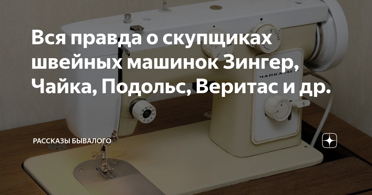 Вся правда о скупщиках швейных машинок Зингер, Чайка, Подольс, Веритас ...