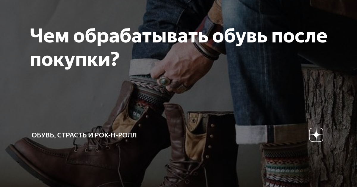 Чем обрабатывать обувь после покупки? | Обувь, страсть и рок-н-ролл | Дзен