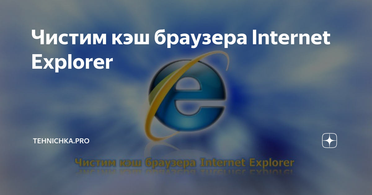 Чистим кэш браузера Internet Explorer | Tehnichka.pro | Дзен