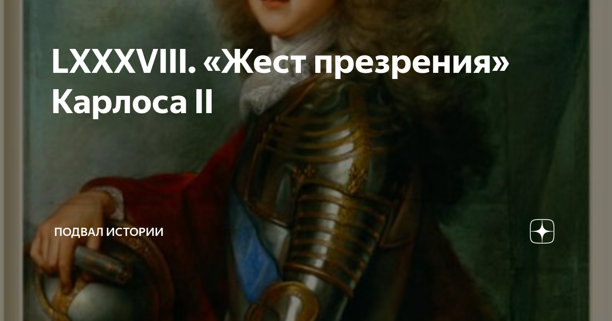LXXXVIII. «Жест презрения» Карлоса II | Подвал Истории | Дзен
