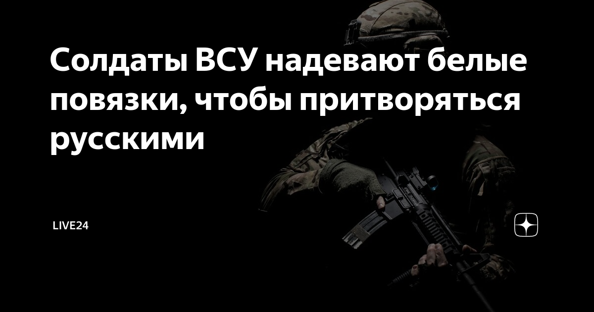 Солдаты ВСУ надевают белые повязки, чтобы притворяться русскими ...