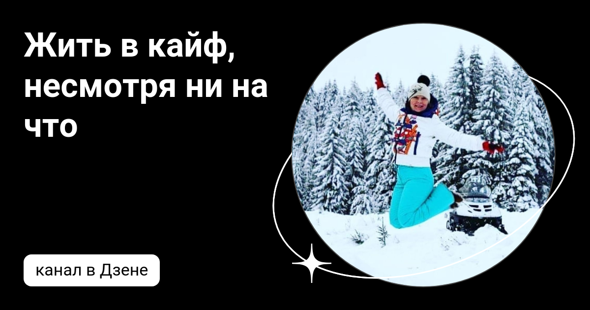 Жить в кайф, несмотря ни на что | Дзен