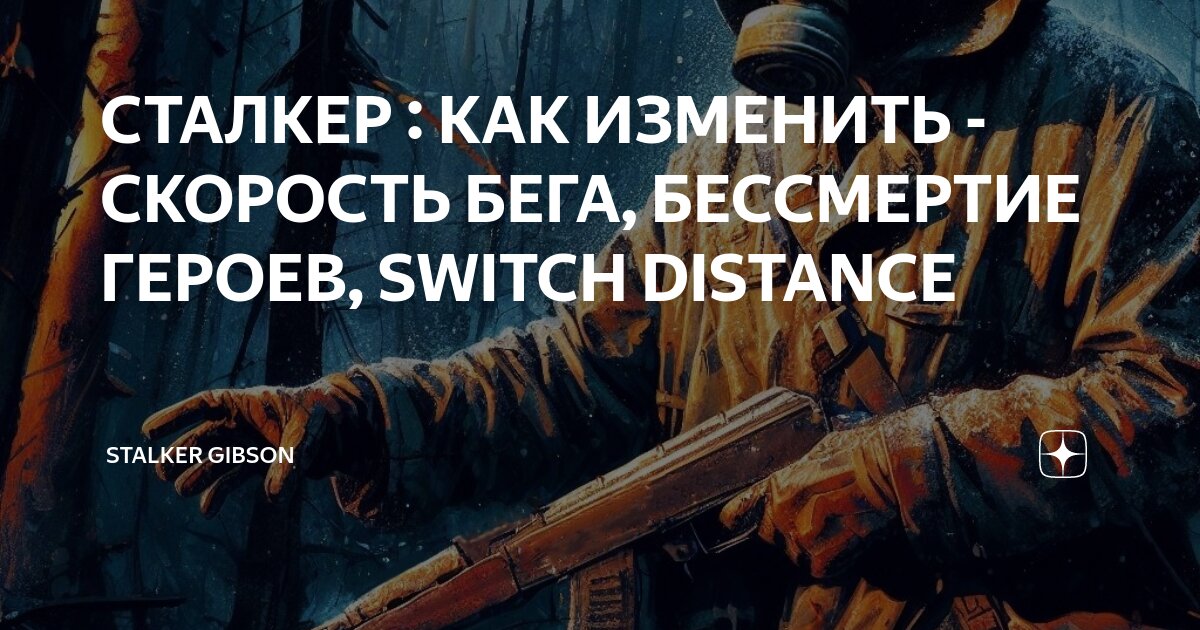 СТАЛКЕР : КАК ИЗМЕНИТЬ - СКОРОСТЬ БЕГА, БЕССМЕРТИЕ ГЕРОЕВ, SWITCH DISTANCE | Stalker Gibson | Дзен